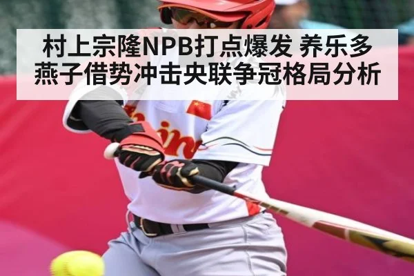 村上宗隆NPB打点爆发 养乐多燕子借势冲击央联争冠格局分析