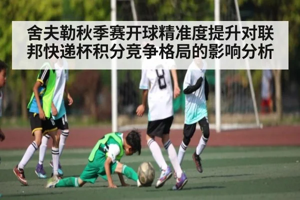舍夫勒秋季赛开球精准度提升对联邦快递杯积分竞争格局的影响分析